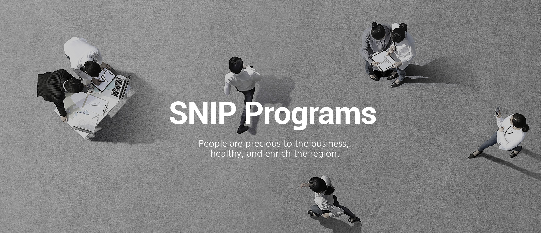 SNIP Programs People are precious to the business, healthy, and enrich the region.