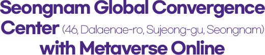 Seongnam Global Convergence Center (46, Dalaenae-ro, Sujeong-gu, Seongnam)
                with Metaverse Online